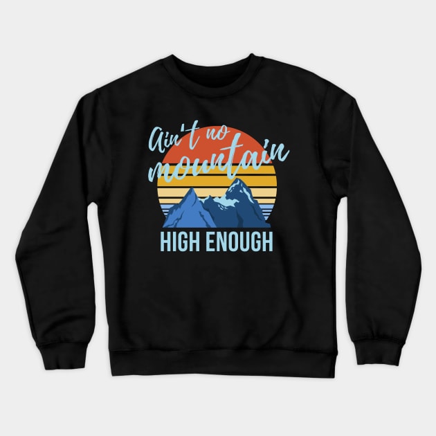 Ain't No Mountain High Enough Crewneck Sweatshirt by isstgeschichte